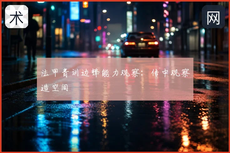 法甲青训边锋能力观察：传中观察造空间