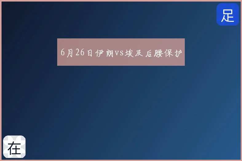 6月26日伊朗vs埃及后腰保护