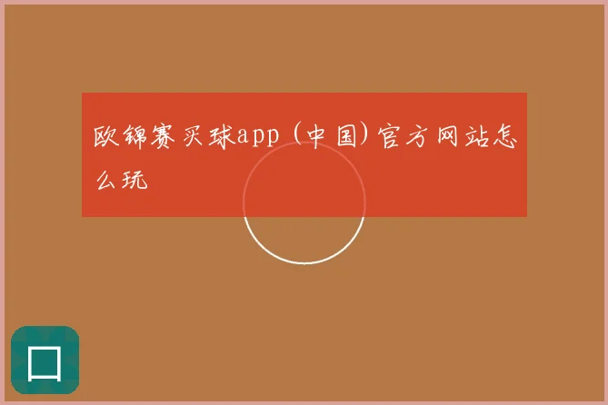 欧锦赛买球app (中国)官方网站怎么玩
