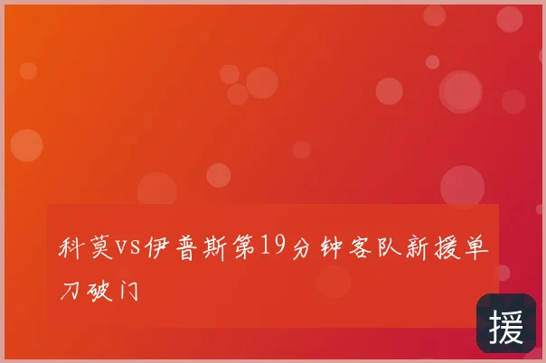 科莫vs伊普斯第19分钟客队新援单刀破门