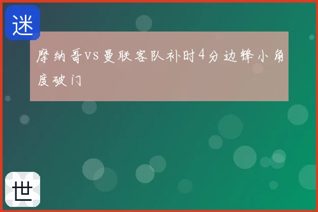 摩纳哥vs曼联客队补时4分边锋小角度破门